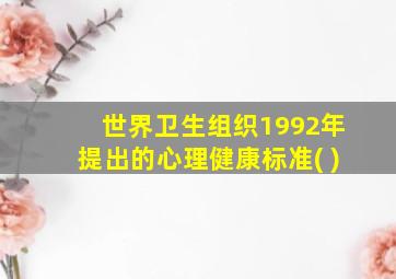 世界卫生组织1992年提出的心理健康标准( )